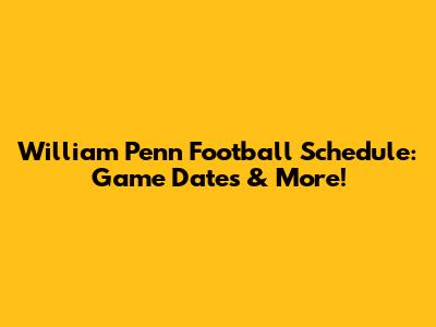 William Penn Football Schedule: Game Dates & More!