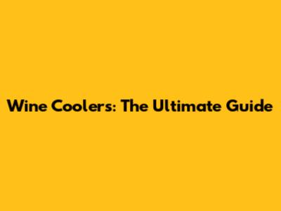 Wine Coolers: The Ultimate Guide