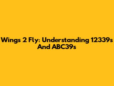Wings 2 Fly: Understanding 12339s And ABC39s