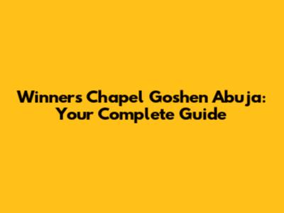 Winners Chapel Goshen Abuja: Your Complete Guide