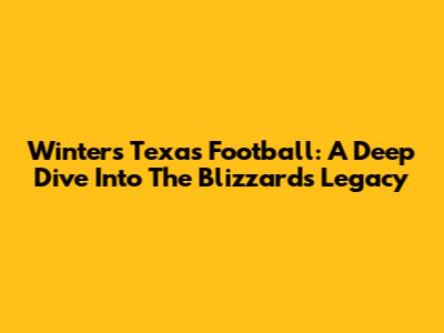 Winters Texas Football: A Deep Dive Into The Blizzards' Legacy