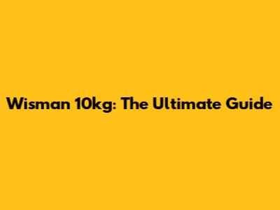 Wisman 10kg: The Ultimate Guide
