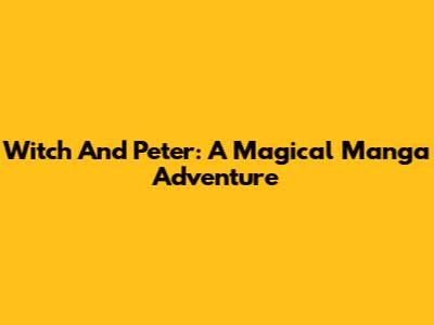 Witch And Peter: A Magical Manga Adventure