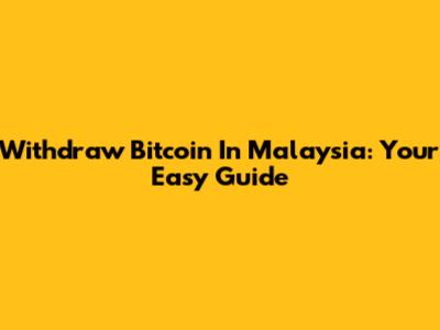 Withdraw Bitcoin In Malaysia: Your Easy Guide