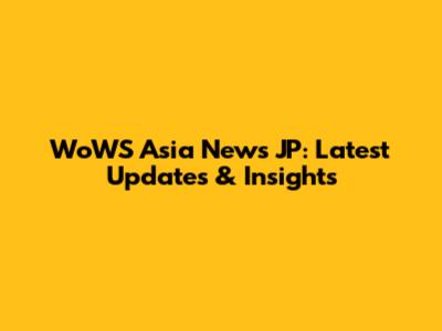 WoWS Asia News JP: Latest Updates & Insights