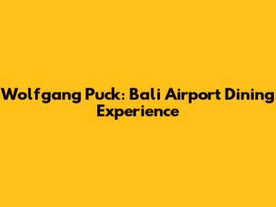 Wolfgang Puck: Bali Airport Dining Experience