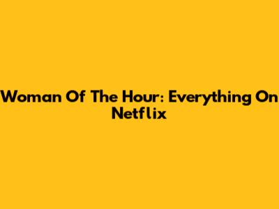 Woman Of The Hour: Everything On Netflix