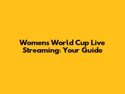 Women's World Cup Live Streaming: Your Guide