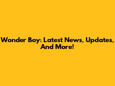 Wonder Boy: Latest News, Updates, And More!