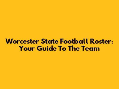 Worcester State Football Roster: Your Guide To The Team