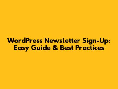 WordPress Newsletter Sign-Up: Easy Guide & Best Practices
