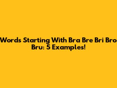 Words Starting With Bra Bre Bri Bro Bru: 5 Examples!