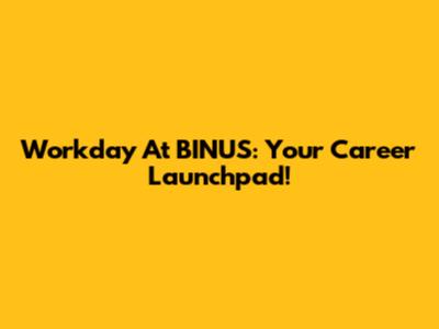 Workday At BINUS: Your Career Launchpad!