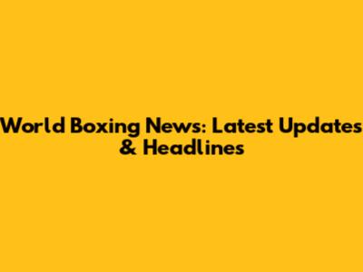 World Boxing News: Latest Updates & Headlines