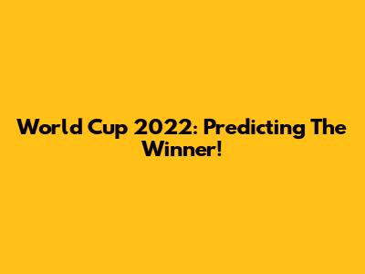 World Cup 2022: Predicting The Winner!