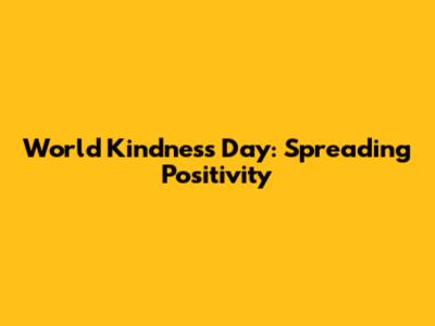 World Kindness Day: Spreading Positivity