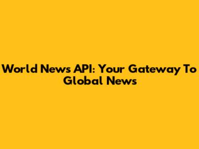 World News API: Your Gateway To Global News