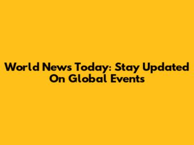 World News Today: Stay Updated On Global Events