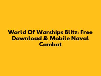 World Of Warships Blitz: Free Download & Mobile Naval Combat
