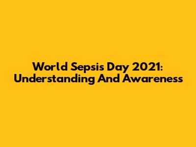 World Sepsis Day 2021: Understanding And Awareness