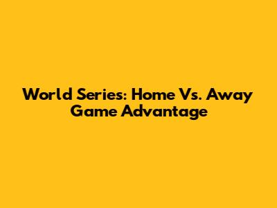 World Series: Home Vs. Away Game Advantage