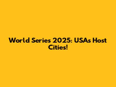 World Series 2025: USA's Host Cities!