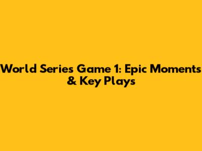 World Series Game 1: Epic Moments & Key Plays
