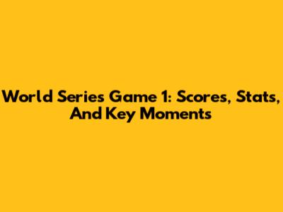 World Series Game 1: Scores, Stats, And Key Moments