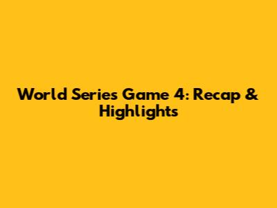 World Series Game 4: Recap & Highlights