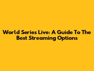 World Series Live: A Guide To The Best Streaming Options