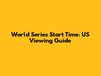 World Series Start Time: US Viewing Guide