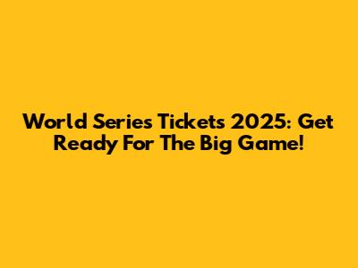 World Series Tickets 2025: Get Ready For The Big Game!
