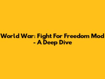 World War: Fight For Freedom Mod - A Deep Dive