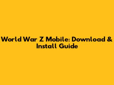 World War Z Mobile: Download & Install Guide