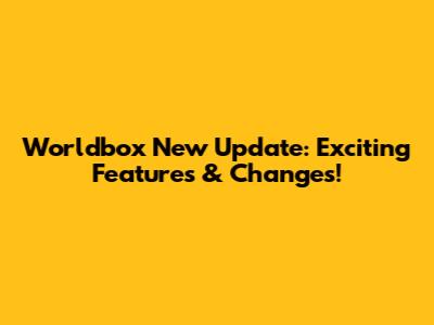 Worldbox New Update: Exciting Features & Changes!
