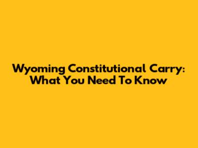 Wyoming Constitutional Carry: What You Need To Know