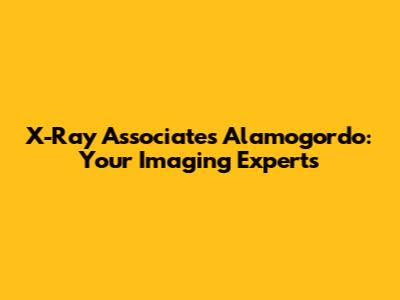 X-Ray Associates Alamogordo: Your Imaging Experts