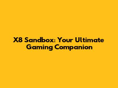 X8 Sandbox: Your Ultimate Gaming Companion