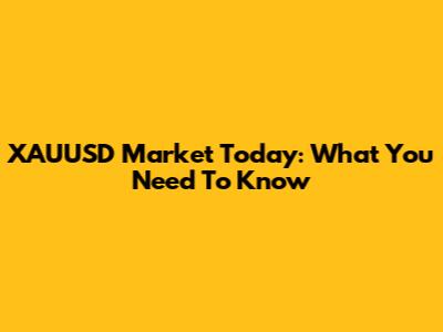 XAUUSD Market Today: What You Need To Know