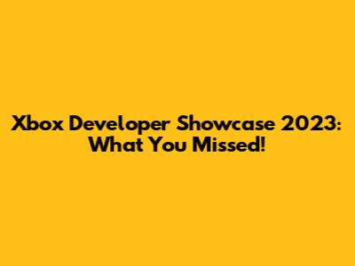 Xbox Developer Showcase 2023: What You Missed!