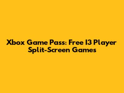 Xbox Game Pass: Free I3 Player Split-Screen Games