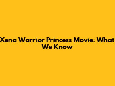 Xena Warrior Princess Movie: What We Know