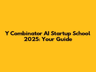 Y Combinator AI Startup School 2025: Your Guide
