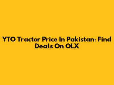 YTO Tractor Price In Pakistan: Find Deals On OLX