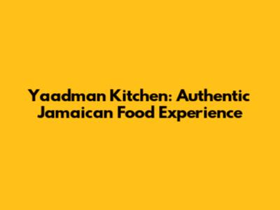 Yaadman Kitchen: Authentic Jamaican Food Experience