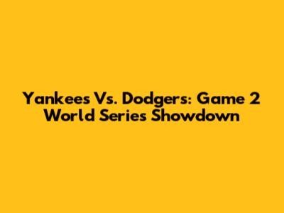 Yankees Vs. Dodgers: Game 2 World Series Showdown