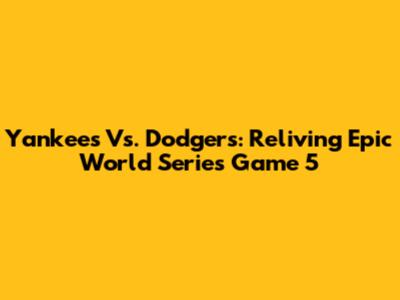 Yankees Vs. Dodgers: Reliving Epic World Series Game 5