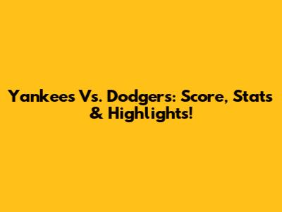 Yankees Vs. Dodgers: Score, Stats & Highlights!