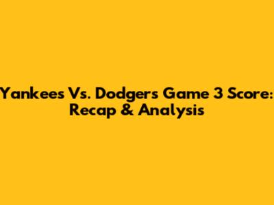 Yankees Vs. Dodgers Game 3 Score: Recap & Analysis