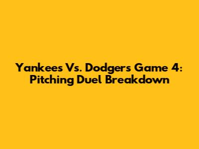 Yankees Vs. Dodgers Game 4: Pitching Duel Breakdown